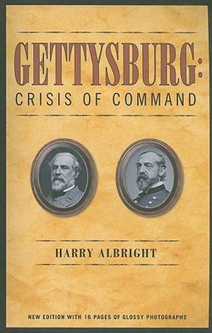 Gettysburg: Crisis of Command -- Illustrated Edition de Harry Albright