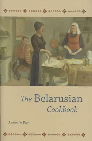 Belarusian Cookbook de Alexander Bely