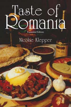 Taste of Romania: Expanded Edition de Nicolae Klepper