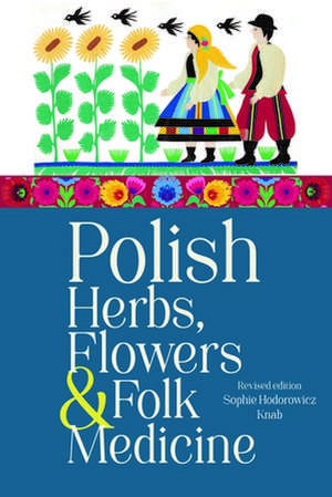 Polish Herbs, Flowers & Folk Medicine de Sophie Hodorowicz Knab