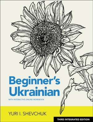 Beginner's Ukrainian with Interactive Online Workbook, 3rd Integrated edition de Yuri I. Shevchuk