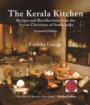 The Kerala Kitchen, Expanded Edition: Recipes and Recollections from the Syrian Christians of South India de Lathika George