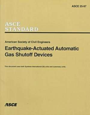 Earthquake-actuated Automatic Gas Shutoff Devices (25-97) de American Society of Civil Engineers Staf