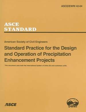 Standard Practice for the Design and Operation of Precipitation Enhancement Projects, ASCE/EWRI 42-04 de Environmental and Water Resources Institute