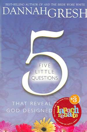 Five Little Questions That Reveal the Life God Designed for You de Dannah Gresh