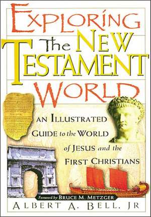 Exploring the New Testament World: An Illustrated Guide to the World of Jesus and the First Christians de Albert Bell