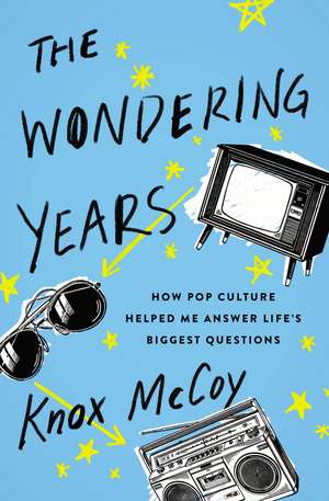 The Wondering Years: How Pop Culture Helped Me Answer Life’s Biggest Questions de Knox McCoy