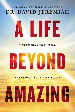 A Life Beyond Amazing: 9 Decisions That Will Transform Your Life Today de Dr. David Jeremiah