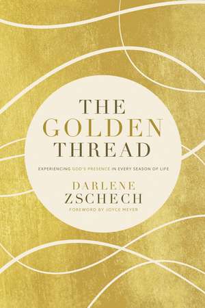 The Golden Thread: Experiencing God’s Presence in Every Season of Life de Darlene Zschech