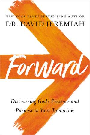 Forward: Discovering God’s Presence and Purpose in Your Tomorrow de Dr. David Jeremiah