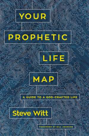 Your Prophetic Life Map: A Guide to a God-Crafted Life de Steve Witt