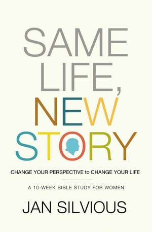 Same Life, New Story: Change Your Perspective to Change Your Life de Jan Silvious