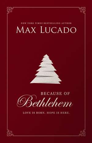 Because of Bethlehem: Love Is Born, Hope Is Here de Max Lucado