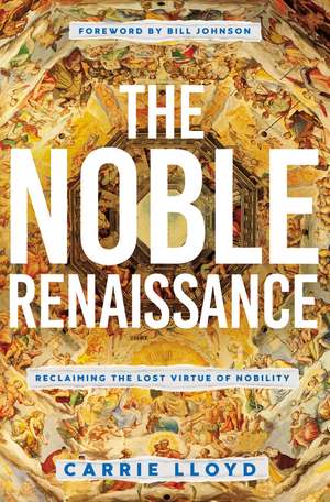 The Noble Renaissance: Reclaiming the Lost Virtue of Nobility de Carrie Lloyd