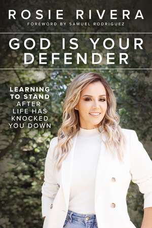 God Is Your Defender: Learning to Stand After Life Has Knocked You Down de Rosie Rivera