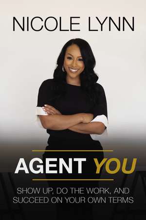 Agent You: Show Up, Do the Work, and Succeed on Your Own Terms de Nicole Lynn