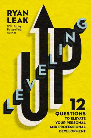 Leveling Up: 12 Questions to Elevate Your Personal and Professional Development de Ryan Leak