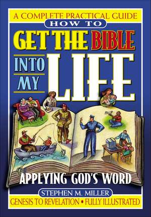 How To Get the Bible Into My Life: Putting God's Word Into Action de Stephen M. Miller