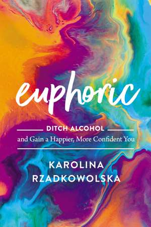 Euphoric: Ditch Alcohol and Gain a Happier, More Confident You de Karolina Rzadkowolska