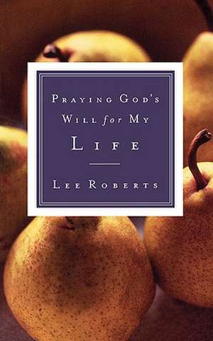 Praying God's Will for My Life de Lee Roberts