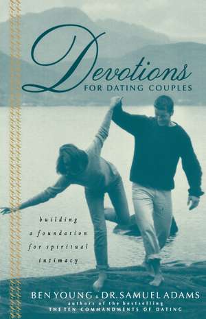 Devotions for Dating Couples: Building a Foundation for Spiritual Intimacy de Ben Young