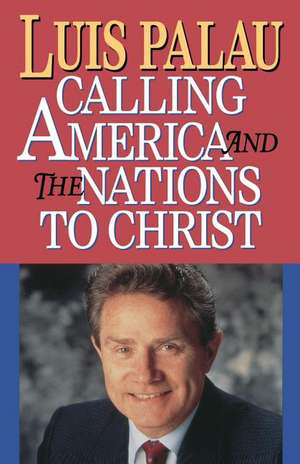 CALLING AMERICA AND THE NATIONS TO CHRIST de Luis Palau