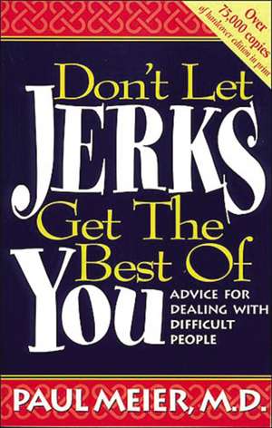 Don't Let Jerks Get the Best of You: Advice for Dealing with Difficult People de Paul Meier