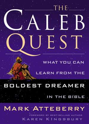 The Caleb Quest: What You Can Learn from the Boldest Dreamer in the Bible de Mark Atteberry