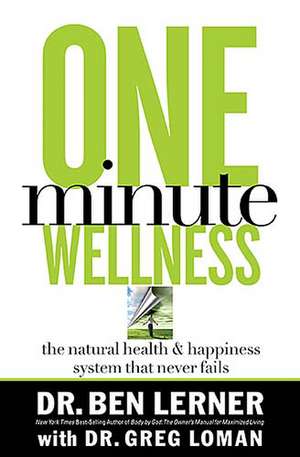 One Minute Wellness: The Natural Health and Happiness System That Never Fails de Ben Lerner