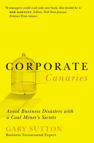 Corporate Canaries: Avoid Business Disasters with a Coal Miner's Secrets de Gary Sutton