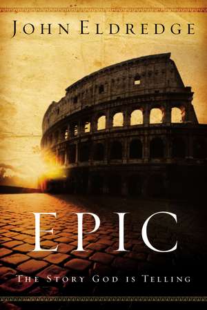 Epic: The Story God Is Telling de John Eldredge