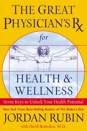 The Great Physician's Rx for Health and Wellness: Seven Keys to Unlock Your Health Potential de Jordan Rubin