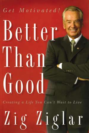 Better Than Good: Creating a Life You Can't Wait to Live de Zig Ziglar