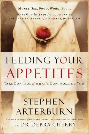 Feeding Your Appetites: Take Control of What's Controlling You de Stephen Arterburn