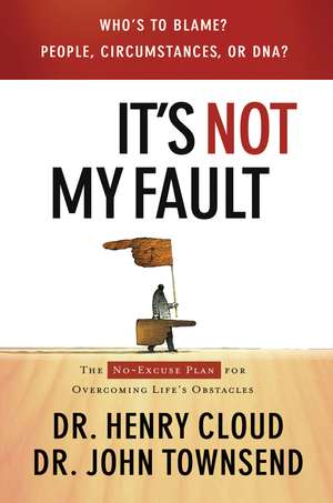 It's Not My Fault: The No-Excuse Plan for Overcoming Life's Obstacles de Henry Cloud