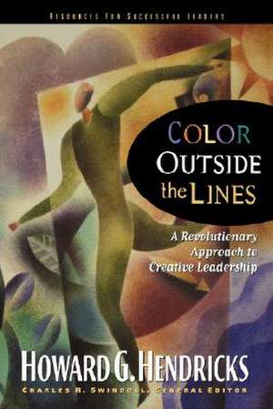 Color Outside the Lines: A Revolutionary Approach to Creative Leadership de Howard Hendricks