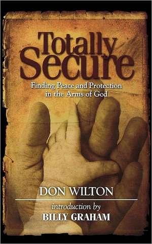 Totally Secure: Finding Peace and Protection in the Arms of God de Don Wilton