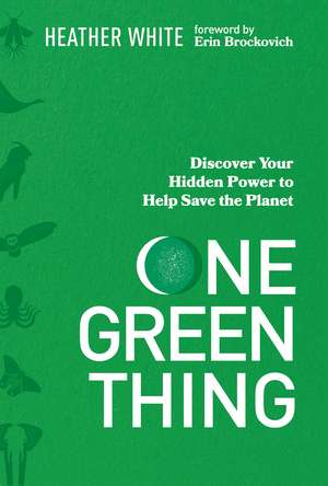 One Green Thing: Discover Your Hidden Power to Help Save the Planet de Heather White