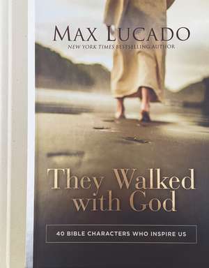 They Walked with God: 40 Bible Characters Who Inspire Us de Max Lucado