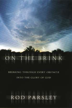 On the Brink: Breaking Through Every Obstacle into the Glory of God de Rod Parsley