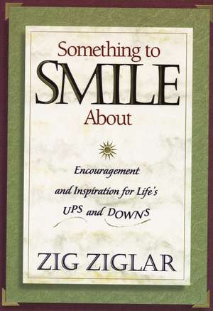 Something to Smile About: Encouragement and Inspiration for Life's Ups and Downs de Zig Ziglar