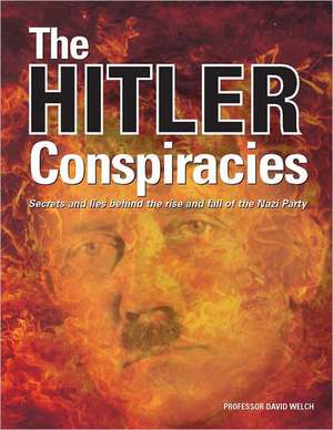 The Hitler Conspiracies: Secrets and Lies Behind the Rise and Fall of the Nazi Party de David. Welch