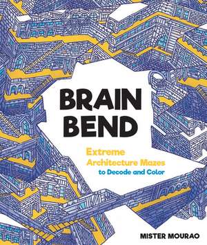 Brain Bend: Extreme Architecture Mazes to Decode and Color de Mister Mourao