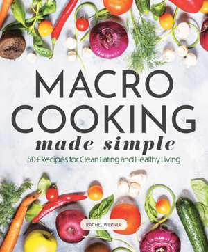 Macro Cooking Made Simple de Rachel Werner