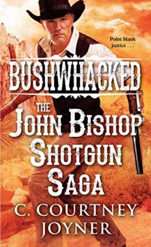 Bushwhacked: The John Bishop Shotgun Saga de C. Courtney Joyner