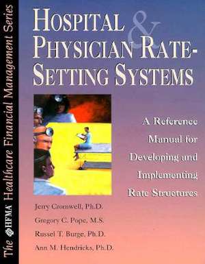 Hospital & Physician Rate-Setting Systems: A Reference Manual for Developing and Implementing Rate Structures de Jerry Cromwell