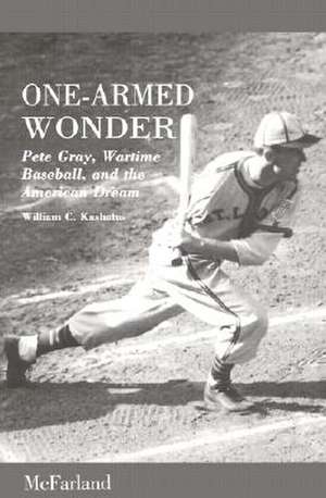 One-Armed Wonder: Pete Gray, Wartime Baseball, and the American Dream de William C. Kashatus