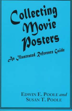 Collecting Movie Posters: An Illustrated Reference Guide to Movie Art-Posters, Press Kits and Lobby Cards de Ed Poole