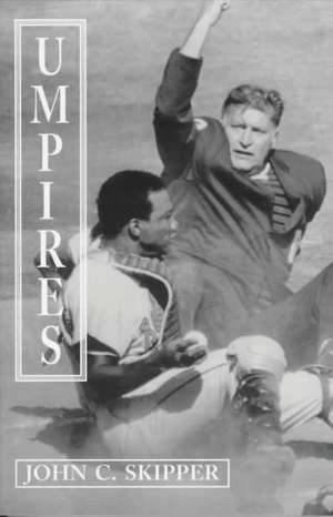 Umpires: Classic Baseball Stories from the Men Who Made the Calls de John C. Skipper