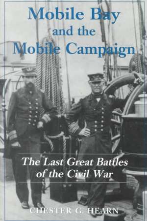 Mobile Bay and the Mobile Campaign: The Last Great Battles of the Civil War de Chester G. Hearn